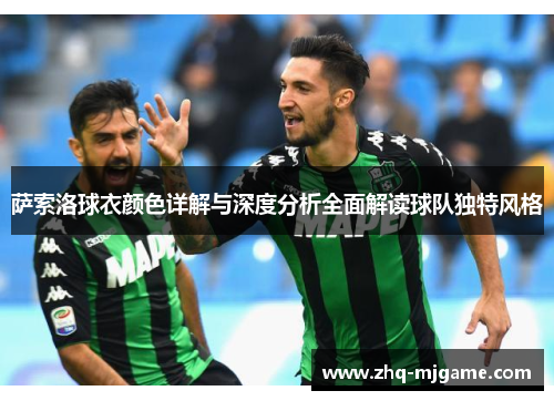 萨索洛球衣颜色详解与深度分析全面解读球队独特风格 萨索洛球衣颜色详解与深度分析全面解读球队独特风格