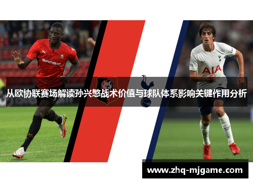 从欧协联赛场解读孙兴慜战术价值与球队体系影响关键作用分析 从欧协联赛场解读孙兴慜战术价值与球队体系影响关键作用分析