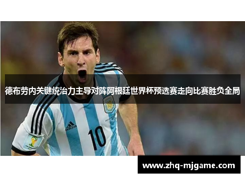 德布劳内关键统治力主导对阵阿根廷世界杯预选赛走向比赛胜负全局 德布劳内关键统治力主导对阵阿根廷世界杯预选赛走向比赛胜负全局