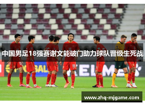 中国男足18强赛谢文能破门助力球队晋级生死战