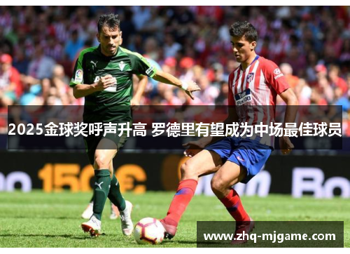 2025金球奖呼声升高 罗德里有望成为中场最佳球员