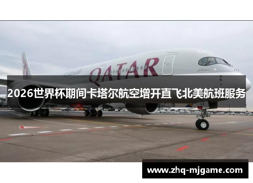 2026世界杯期间卡塔尔航空增开直飞北美航班服务 2026世界杯期间卡塔尔航空增开直飞北美航班服务