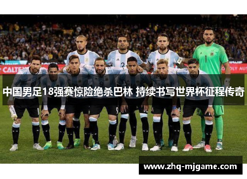 中国男足18强赛惊险绝杀巴林 持续书写世界杯征程传奇 中国男足18强赛惊险绝杀巴林 持续书写世界杯征程传奇
