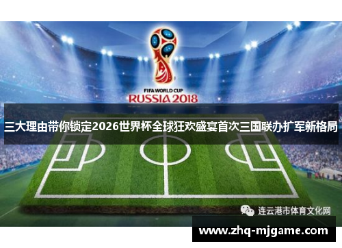 三大理由带你锁定2026世界杯全球狂欢盛宴首次三国联办扩军新格局