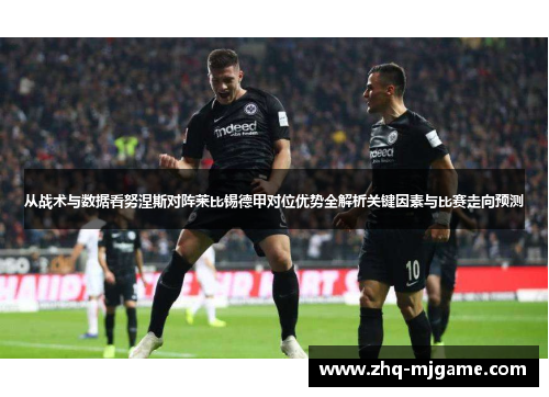 从战术与数据看努涅斯对阵莱比锡德甲对位优势全解析关键因素与比赛走向预测