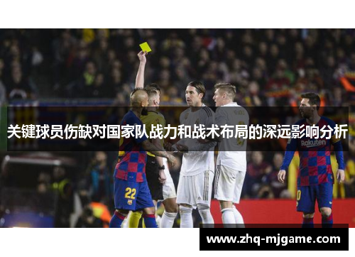 关键球员伤缺对国家队战力和战术布局的深远影响分析