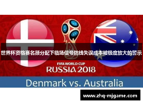 世界杯资格赛名额分配下临场信号防线失误成本被极度放大的警示 世界杯资格赛名额分配下临场信号防线失误成本被极度放大的警示